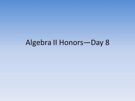 Algebra II Honors—Day 8. Goals for Today Reminder—First Graded Homework Assignment (checked for accuracy)—due next Tuesday, Sept. 10 Essential Questions.
