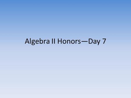 Algebra II Honors—Day 7. Goals for Today Questions? Turn in Homework Stamp Sheet for a grade Test First Graded Homework Assignment (checked for accuracy)—due.