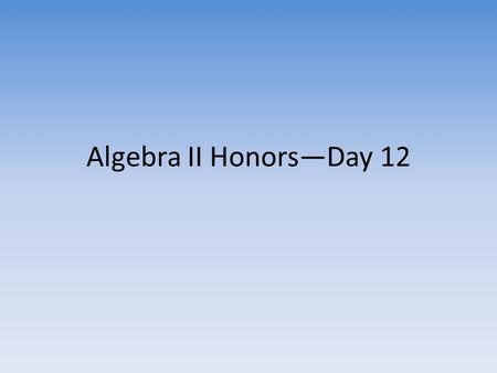 Algebra II Honors—Day 12. Goals for Today Questions? Test Second Graded Homework Assignment (checked for accuracy)—due Monday, Sept. 16—5-point bonus.