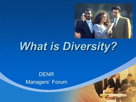 What is Diversity? DENR Managers’ Forum. Agenda What is Diversity? Why Value Diversity? Isn’t Diversity Against American Values Doesn’t Diversity Replace.