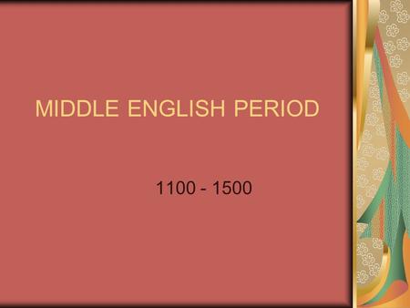MIDDLE ENGLISH PERIOD 1100 - 1500.