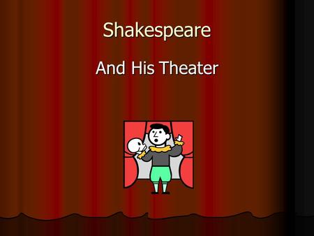 Shakespeare And His Theater. The theater of Shakespeare The actors were all men. The actors were all men. Women’s parts were played by young boys Women’s.