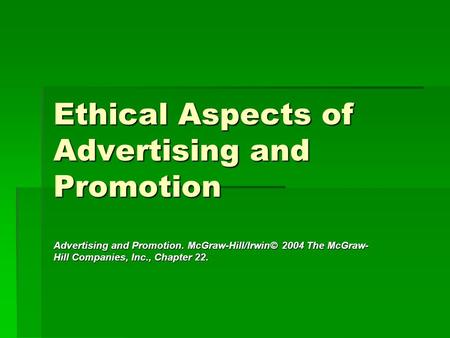 Ethical Aspects of Advertising and Promotion Advertising and Promotion. McGraw-Hill/Irwin© 2004 The McGraw- Hill Companies, Inc., Chapter 22.
