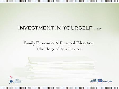 Investment in Yourself 1.1.9 Family Economics & Financial Education Take Charge of Your Finances.