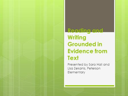 Reading and Writing Grounded in Evidence from Text Presented by Sara Hall and Lisa Zekanis, Peterson Elementary.