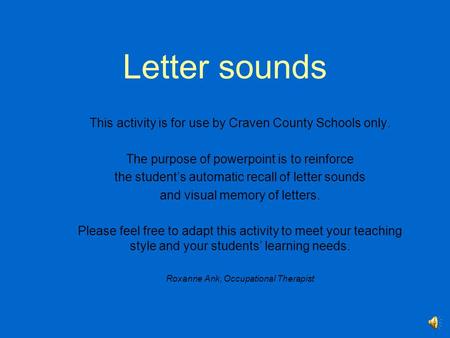 Letter sounds This activity is for use by Craven County Schools only. The purpose of powerpoint is to reinforce the student’s automatic recall of letter.