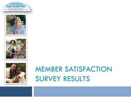 MEMBER SATISFACTION SURVEY RESULTS. The State Health Plan conducted a Member Satisfaction Survey in November, focusing on member communication and customer.
