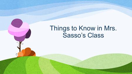 Things to Know in Mrs. Sasso’s Class. Communication Home folder Class Webpage Email ClassDojo.