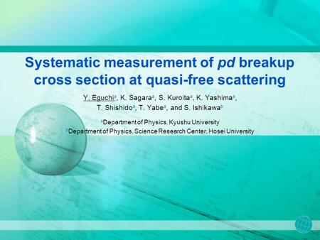 Systematic measurement of pd breakup cross section at quasi-free scattering Y. Eguchi a, K. Sagara a, S. Kuroita a, K. Yashima a, T. Shishido a, T. Yabe.