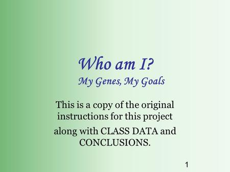 1 Who am I? My Genes, My Goals This is a copy of the original instructions for this project along with CLASS DATA and CONCLUSIONS.