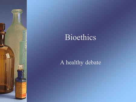 Bioethics A healthy debate. Key Terms Ethics: the principles of conduct governing a group or individual Morales: the difference between right and wrong;
