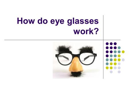 How do eye glasses work?. BUT first, let’s review! What is energy? The capacity for doing work (or to produce heat) Can energy be created? no or destroyed,