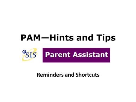 PAM—Hints and Tips Reminders and Shortcuts. The Display Button To switch from one child to another, you use the drop-down to choose the child and then.