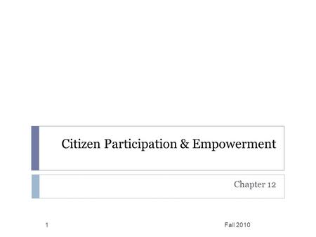 Citizen Participation & Empowerment Chapter 12 Fall 20101.