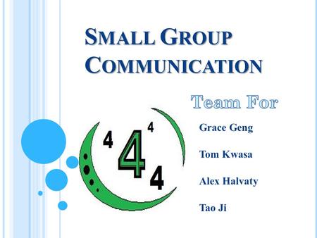 S MALL G ROUP C OMMUNICATION Grace Geng Tom Kwasa Alex Halvaty Tao Ji.