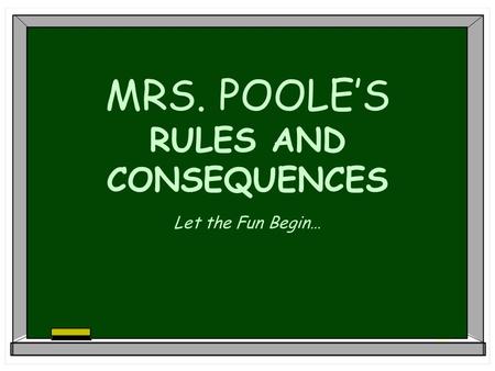 MRS. POOLE’S RULES AND CONSEQUENCES