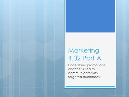 Marketing 4.02 Part A Understand promotional channels used to communicate with targeted audiences.