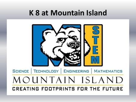 K 8 at Mountain Island. Why K8? Our current Middle School options are not prepared to continue the substantial investment in STEM Mountain Island is making.