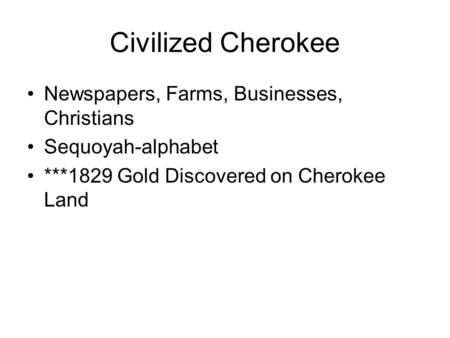 Civilized Cherokee Newspapers, Farms, Businesses, Christians Sequoyah-alphabet ***1829 Gold Discovered on Cherokee Land.