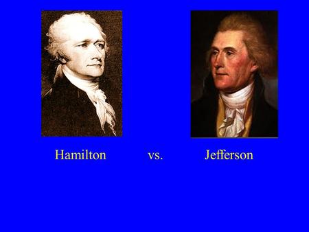 Hamilton vs. Jefferson.