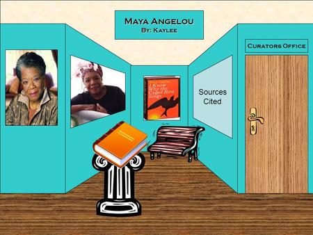 Curators Office Maya Angelou By: Kaylee Sources Cited.