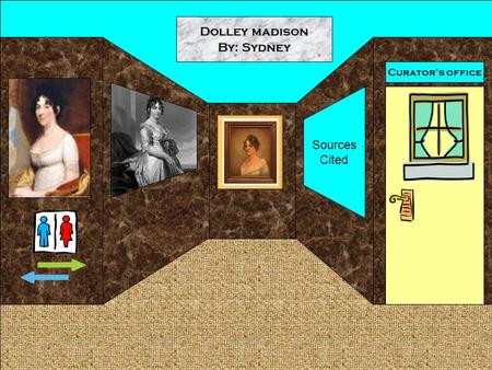 Curator’s office Dolley madison By: Sydney Sources Cited.