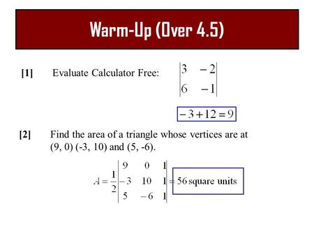 Warm-Up (Over 4.5) [1]Evaluate Calculator Free: [2]Find the area of a triangle whose vertices are at (9, 0) (-3, 10) and (5, -6).