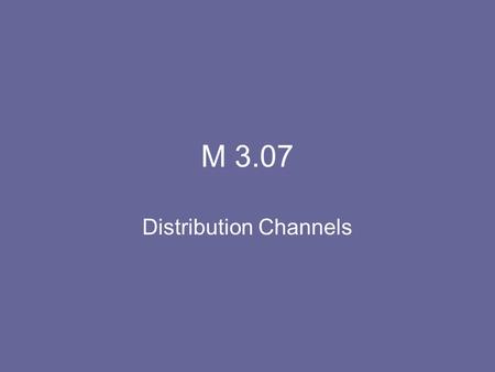 M 3.07 Distribution Channels. Intermediary: “middle man” # of Channels: the more common the item, the more channels involved Distribution intensity: the.
