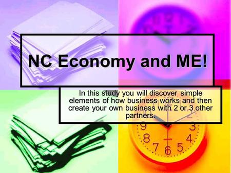 NC Economy and ME! In this study you will discover simple elements of how business works and then create your own business with 2 or 3 other partners.