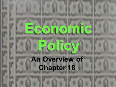 Economic Policy An Overview of Chapter 18.