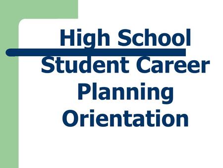 High School Student Career Planning Orientation 1.How many hours have you invested in school between grades 1-12? 2.Why do you go to school? 3. Is it.