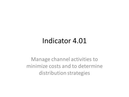 Indicator 4.01 Manage channel activities to minimize costs and to determine distribution strategies.