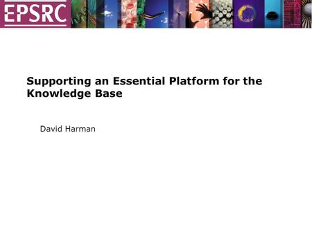 Supporting an Essential Platform for the Knowledge Base David Harman.
