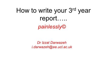How to write your 3 rd year report….. painlessly© Dr Izzat Darwazeh
