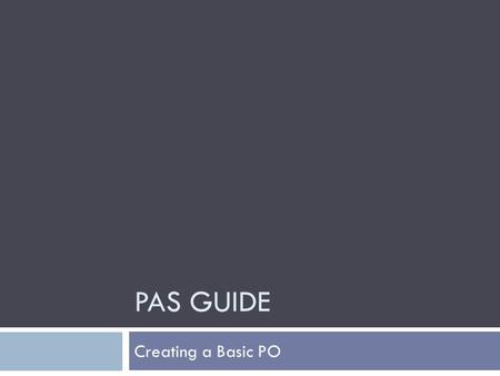 PAS GUIDE Creating a Basic PO. Add 1 to the Action Box and press Enter Main Menu.