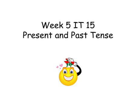 Week 5 IT 15 Present and Past Tense Week 5 IT 15 Past and present tense This teacher led activity aims to get the children to change the morpheme for.