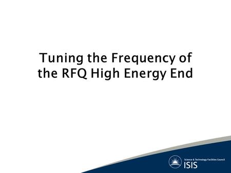 Tuning the Frequency of the RFQ High Energy End. What are the issues? Both input & output ends of RFQ must be independently tuned for 324 MHz Design of.