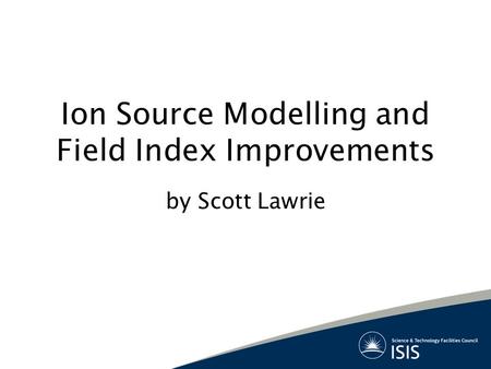 Ion Source Modelling and Field Index Improvements by Scott Lawrie.