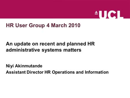 HR User Group 4 March 2010 An update on recent and planned HR administrative systems matters Niyi Akinmutande Assistant Director HR Operations and Information.