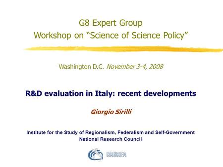 G8 Expert Group Workshop on “Science of Science Policy” Washington D.C. November 3-4, 2008 R&D evaluation in Italy: recent developments Giorgio Sirilli.
