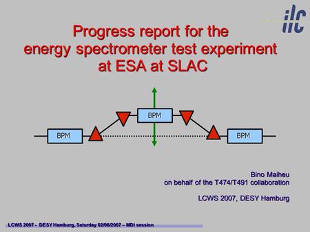 Progress report for the energy spectrometer test experiment at ESA at SLAC Bino Maiheu on behalf of the T474/T491 collaboration LCWS 2007, DESY Hamburg.