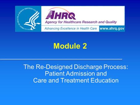 Module 2 The Re-Designed Discharge Process: Patient Admission and Care and Treatment Education Module 2 The Re-Designed Discharge Process: Patient.