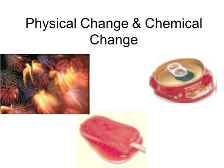 Physical Change & Chemical Change