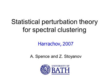 Statistical perturbation theory for spectral clustering Harrachov, 2007 A. Spence and Z. Stoyanov.