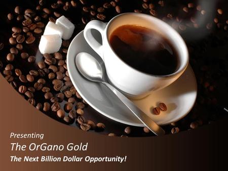 The OrGano Gold Presenting The Next Billion Dollar Opportunity!