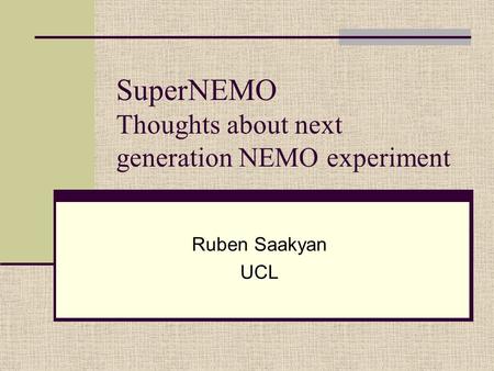 SuperNEMO Thoughts about next generation NEMO experiment Ruben Saakyan UCL.