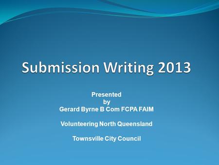 Presented by Gerard Byrne B Com FCPA FAIM Volunteering North Queensland Townsville City Council.