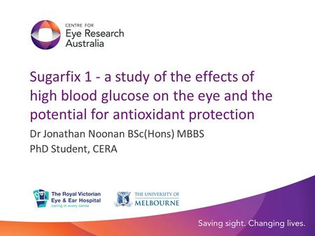 Sugarfix 1 - a study of the effects of high blood glucose on the eye and the potential for antioxidant protection Dr Jonathan Noonan BSc(Hons) MBBS PhD.