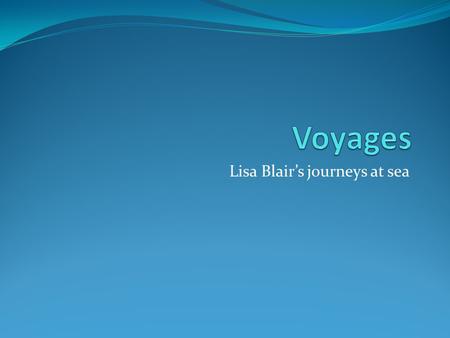 Lisa Blair’s journeys at sea. My childhood home Me at the helm The boat we would Sail on when I was Young.
