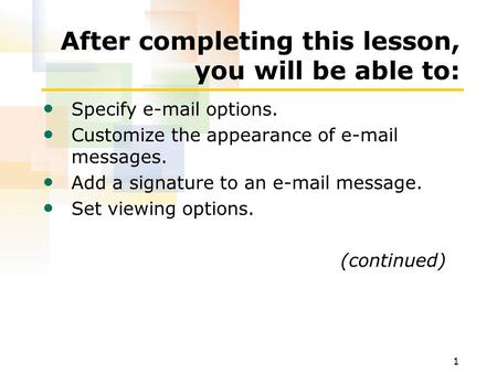 1 After completing this lesson, you will be able to: Specify e-mail options. Customize the appearance of e-mail messages. Add a signature to an e-mail.